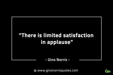 There is limited satisfaction in applause GinoNorrisINTJQuotes