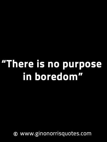 There is no purpose in boredom GinoNorrisINTJQuotes