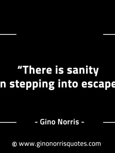 There is sanity in stepping into escape GinoNorrisINTJQuotes