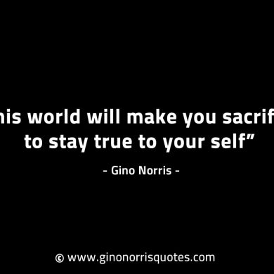 This world will make you sacrifice GinoNorrisINTJQuotes