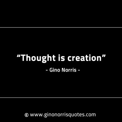 Thought is creation GinoNorrisINTJQuotes