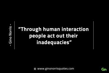 Through human interaction people act out GinoNorrisINTJQuotes