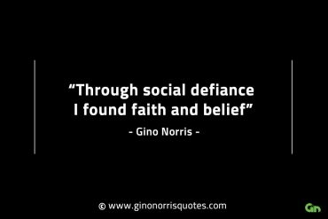 Through social defiance I found faith and belief GinoNorrisINTJQuotes