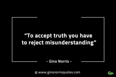 To accept truth you have to reject misunderstanding GinoNorrisINTJQuotes