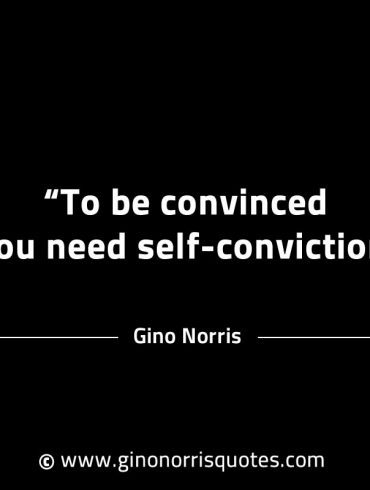 To be convinced you need self conviction GinoNorrisINTJQuotes