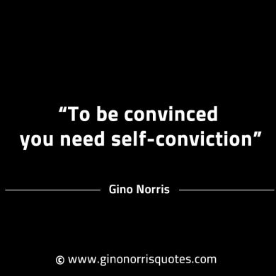 To be convinced you need self conviction GinoNorrisINTJQuotes