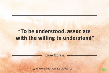 To be understood associate with the willing to understand GinoNorrisQuotes