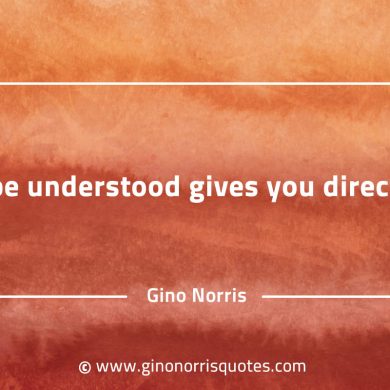 To be understood gives you direction GinoNorrisQuotes