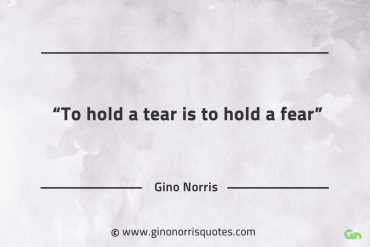 To hold a tear is to hold a fear GinoNorrisQuotes