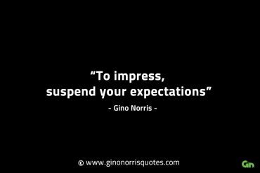 To impress suspend your expectations GinoNorrisINTJQuotes