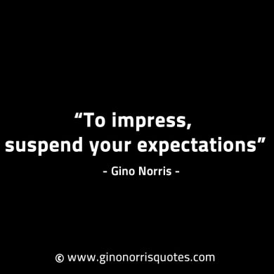 To impress suspend your expectations GinoNorrisINTJQuotes