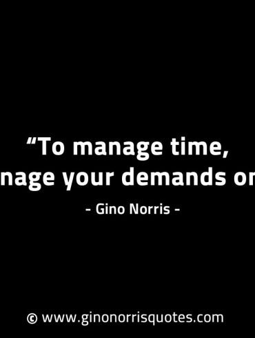 To manage time manage your demands on it GinoNorrisINTJQuotes