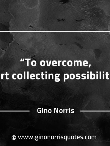 To overcome start collecting possibilities GinoNorrisQuotes