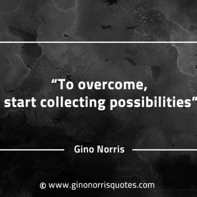 To overcome start collecting possibilities GinoNorrisQuotes