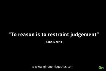 To reason is to restraint judgement GinoNorrisINTJQuotes