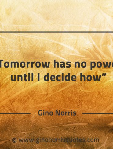 Tomorrow has no power until I decide how GinoNorrisQuotes