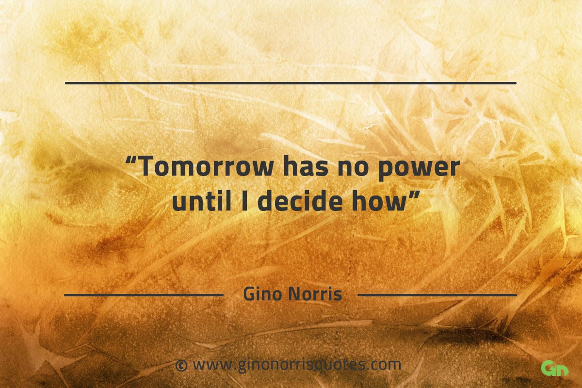 Tomorrow has no power until I decide how GinoNorrisQuotes