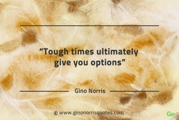 Tough times ultimately give you options GinoNorrisQuotes