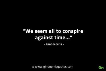 We seem all to conspire against time GinoNorrisINTJQuotes