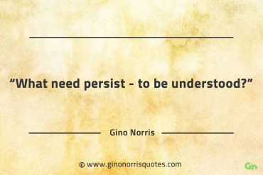 What need persist to be understood GinoNorrisQuotes