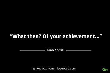 What then Of your achievement GinoNorrisINTJQuotes