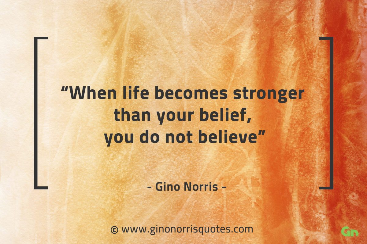 When life becomes stronger than your belief GinoNorrisQuotes