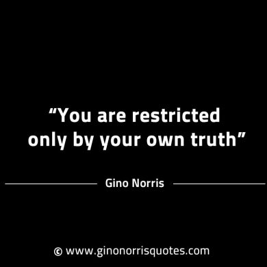 You are restricted only by your own truth GinoNorrisINTJQuotes