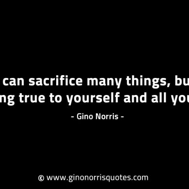 You can sacrifice many things GinoNorrisINTJQuotes