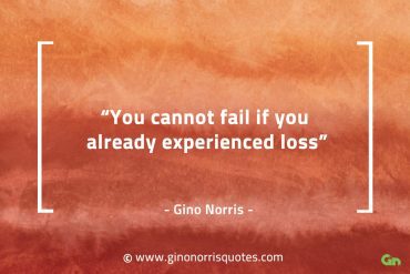 You cannot fail if you already experienced loss GinoNorrisQuotes