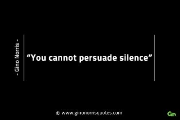 You cannot persuade silence GinoNorrisINTJQuotes