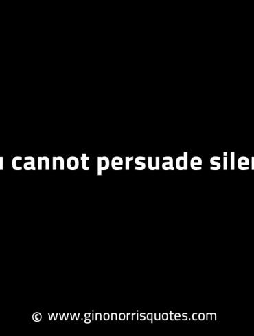 You cannot persuade silence GinoNorrisINTJQuotes