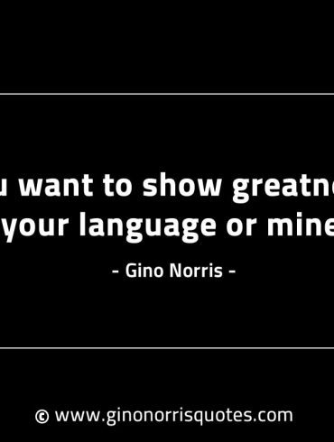 You want to show greatness GinoNorrisINTJQuotes