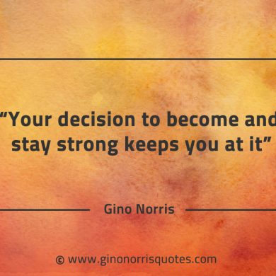 Your decision to become and stay strong GinoNorrisQuotes