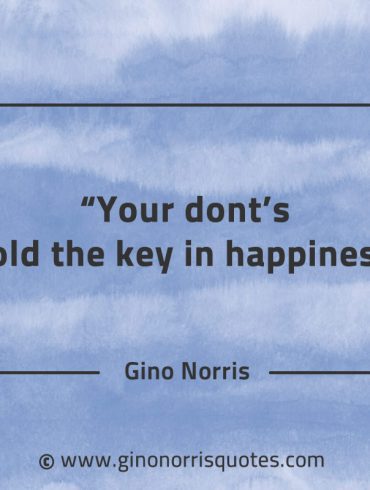 Your donts hold the key in happiness GinoNorrisQuotes