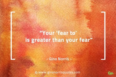 Your fear to is greater than your fear GinoNorrisQuotes