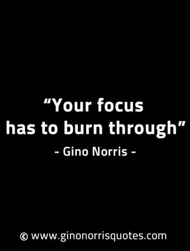 Your focus has to burn through GinoNorrisINTJQuotes