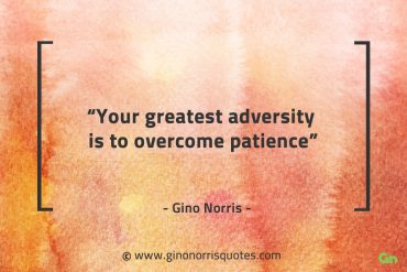 Your greatest adversity is to overcome patience GinoNorrisQuotes