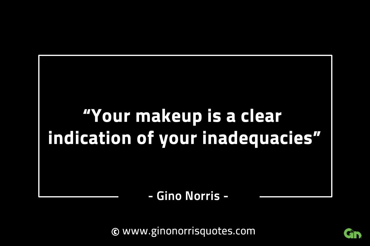 Your makeup is a clear indication GinoNorrisINTJQuotes