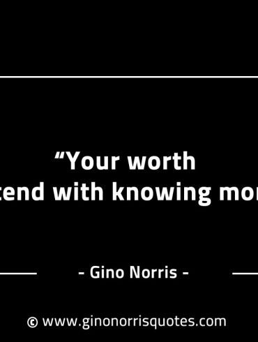 Your worth extend with knowing more GinoNorrisINTJQuotes