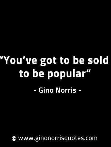 Youve got to be sold to be popular GinoNorrisINTJQuotes