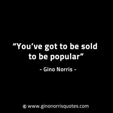 Youve got to be sold to be popular GinoNorrisINTJQuotes