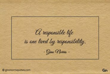 A responsible life is one lived by responsibility ginonorrisquotes