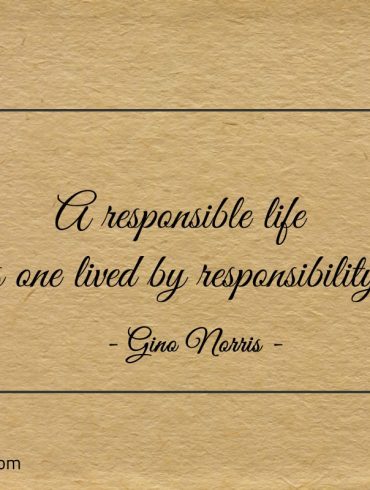 A responsible life is one lived by responsibility ginonorrisquotes