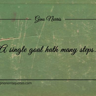 A single goal hath many steps ginonorrisquotes