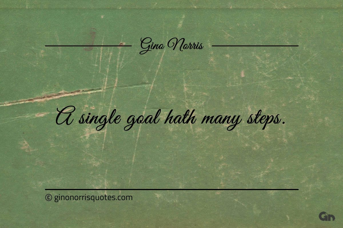 A single goal hath many steps ginonorrisquotes