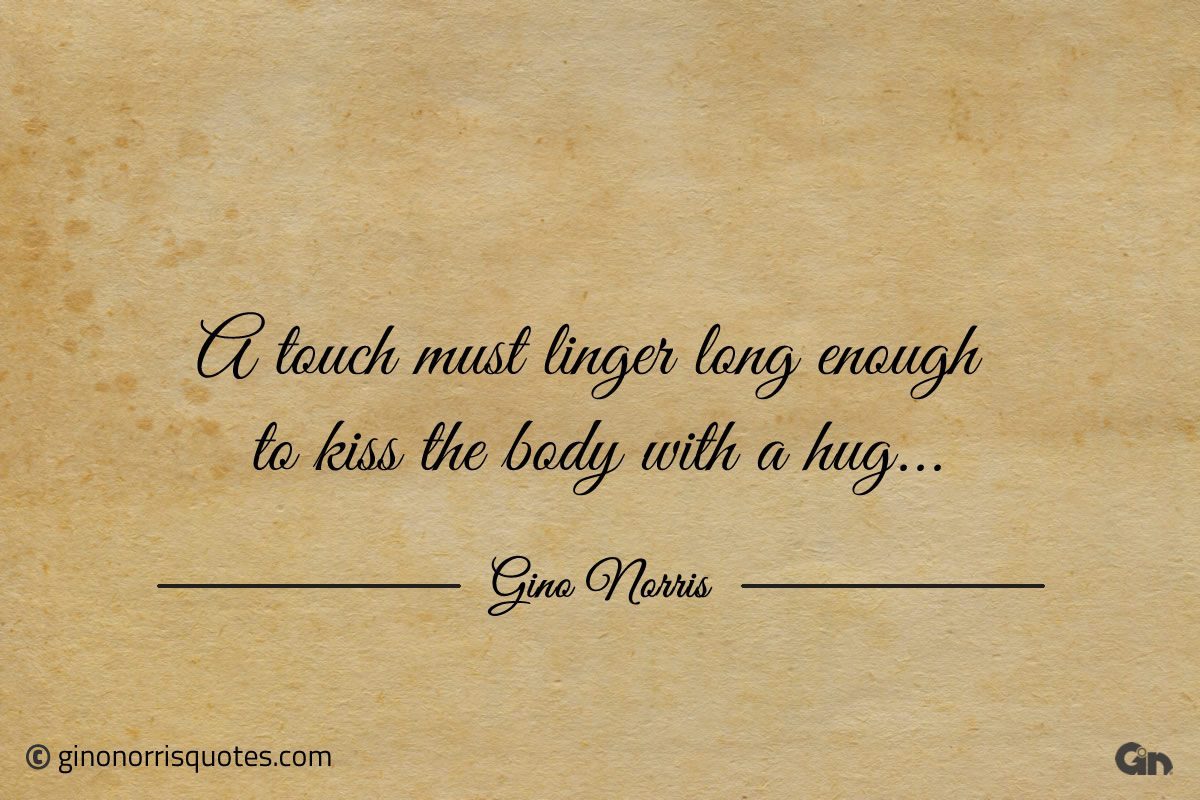 A touch must linger long enough ginonorrisquotes