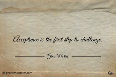 Acceptance is the first step to challenge ginonorrisquotes