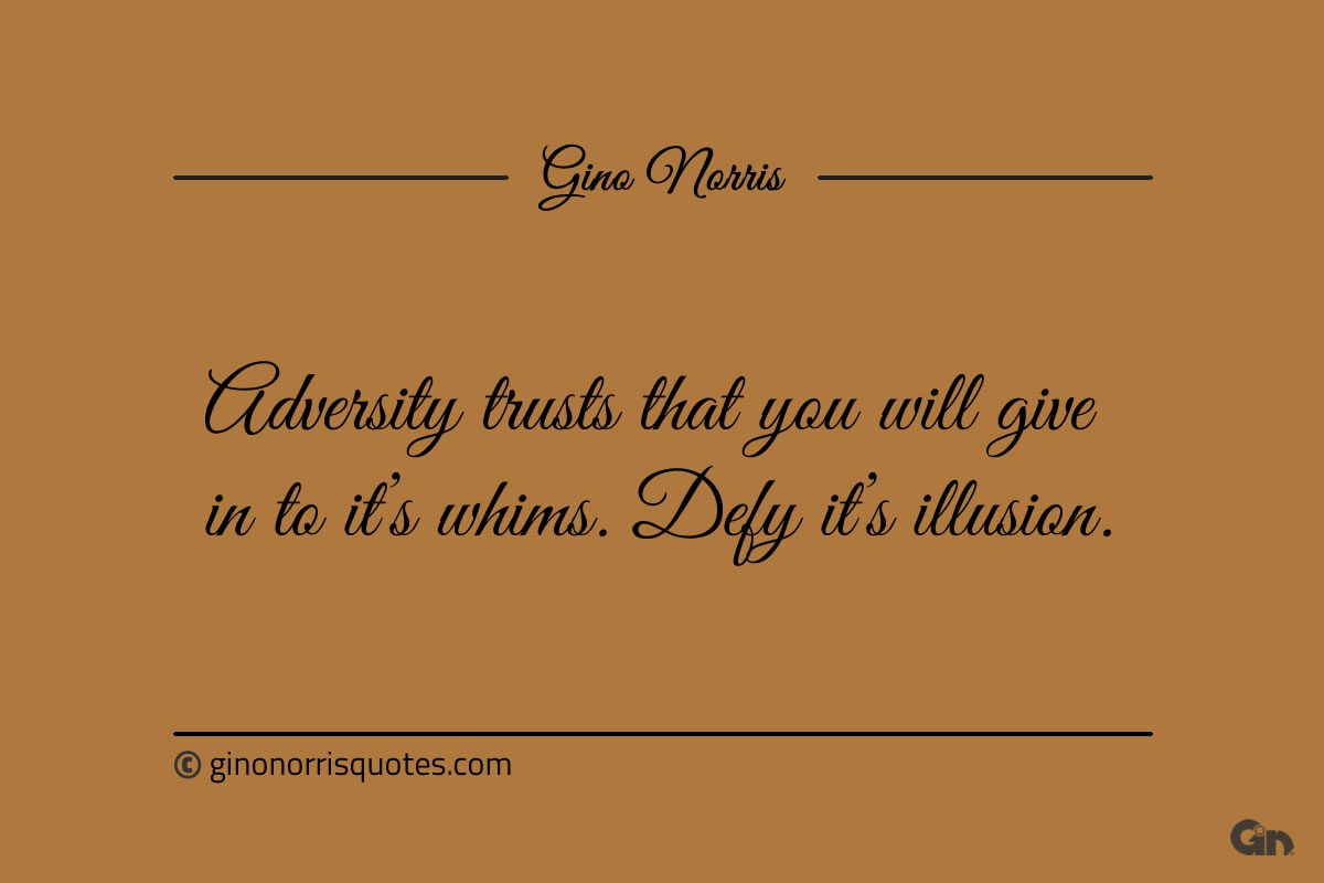 Adversity trusts that you will give ginonorrisquotes