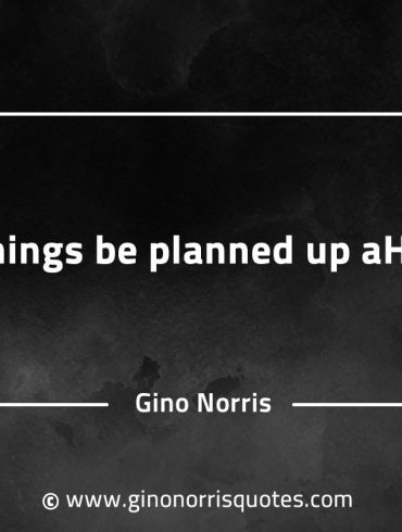 All things be planned up ahead GinoNorrisQuotesINTJQuotes