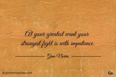 At your greatest want your strongest fight ginonorrisquotes